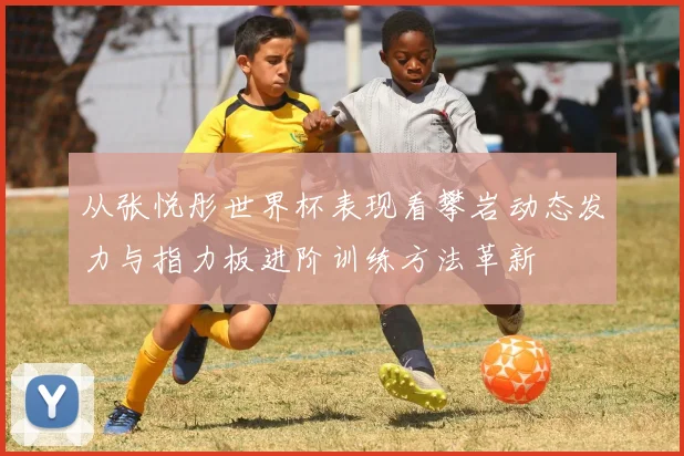 从张悦彤世界杯表现看攀岩动态发力与指力板进阶训练方法革新