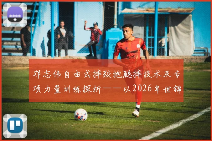 邓志伟自由式摔跤抱腿摔技术及专项力量训练探析——以2026年世锦赛为视角
