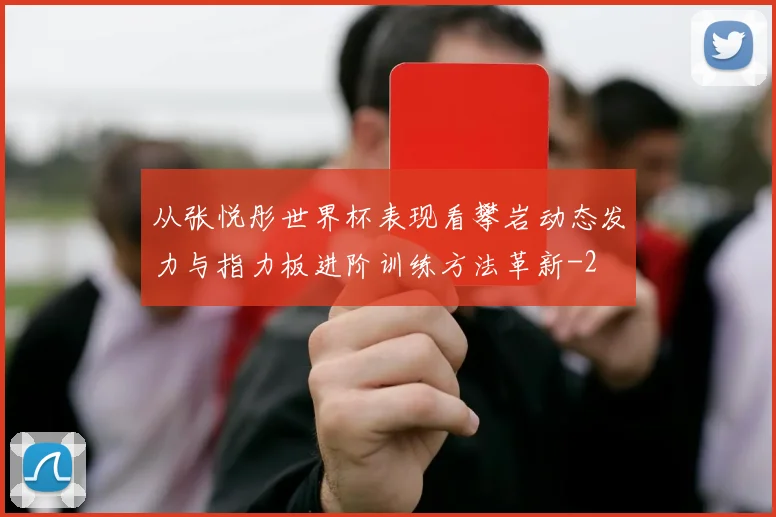 从张悦彤世界杯表现看攀岩动态发力与指力板进阶训练方法革新