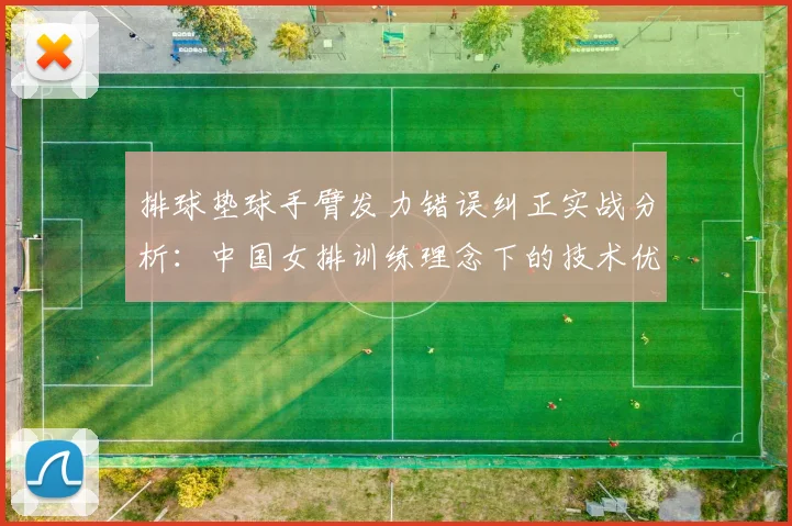 排球垫球手臂发力错误纠正实战分析：中国女排训练理念下的技术优化